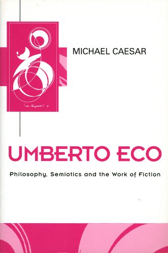 Umberto Eco: Philosophy, Semiotics and the Work of Fiction (Key Contemporary Thinkers)