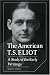 The American T. S. Eliot: A Study of the Early Writings (Cambridge Studies in American Literature and Culture)