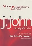 Your Kingdom Come: A Group Study of the Lords Prayer in Ten Sessions