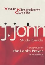 Your Kingdom Come: A Group Study of the Lords Prayer in Ten Sessions
