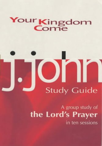 Your Kingdom Come: A Group Study of the Lords Prayer in Ten Sessions