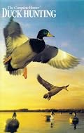 Duck Hunting: Guide-Tested Techniques for Taking All of the Important North American Duck Species (The Complete Hunter)