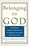 Belonging to God: A Personal Training Guide for the Deeper Catholic Spiritual Life