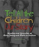 Tell All the Children Our Story : Memories and Mementos of Being Young and Black in America