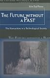 The Future Without A Past : The Humanities In A  Technological Society