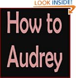 How to Audrey: Hepburn Lessons in Love and Life