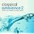 Classical Ambience 2: Another Fine Collection of Calming Classics