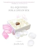 Ill-Equipped for a Life of Sex: A Memoir