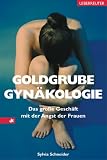 Goldgrube Gyn�kologie. Das grosse Gesch�ft mit der Angst der Frauen