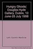 Hungry ghosts : [catalogue of an exhibition at the Douglas Hyde Gallery] 10 June - 25 July 1998