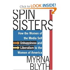 Spin Sisters: How the Women of the Media Sell Unhappiness --- and Liberalism --- to the Women of America