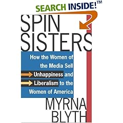 Spin Sisters: How the Women of the Media Sell Unhappiness --- and Liberalism --- to the Women of America
