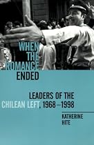 When the Romance Ended: Leaders of the Chilean Left, 1968-1998