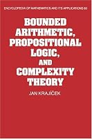Bounded Arithmetic, Propositional Logic and Complexity Theory (Encyclopedia of Mathematics and its Applications)