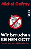 Wir brauchen keinen Gott - Warum man jetzt Atheist sein muss - Michel Onfray