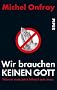 Wir brauchen keinen Gott. Warum man jetzt Atheist sein muss
