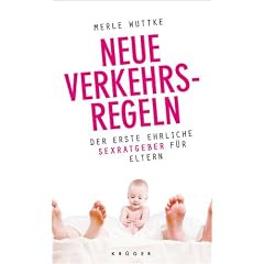 Neue Verkehrsregeln: Der erste ehrliche Sexratgeber f�r Eltern