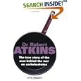 DR ROBERT ATKINS: THE TRUE STORY OF THE MAN BEHIND THE WAR ON CARBOHYDRATES