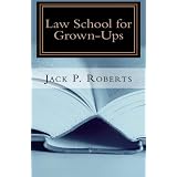 LawSchoolforGrown-Ups:ASuccinct,Practical,andSomewhatIrreverentGuidetoLawSchoolEducation