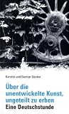 &Uuml;ber die unentwickelte Kunst, ungeteilt zu erben: Eine Deutschstunde - Kerstin Decker, Gunnar Decker