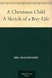 A Christmas Child A Sketch of a Boy-Life