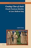 Books : Creating Clare of Assisi: Female Franciscan Identities in Later Medieval Italy (The Medieval Franciscans)