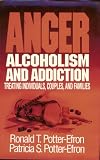 Anger, Alcoholism, and Addiction: Treating Individuals, Couples, and Families