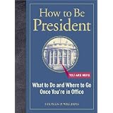 How to Be President: What to Do and Where to Go Once You're in Officevon "Stephen P. Williams"
