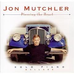 Jon Mutchler Solo Piano: Piercing The Heart: Ballads