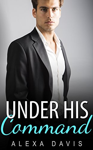 Under His Command (Under His, Book Three) (An Alpha Billionaire Romance) (The Under His Series 3)
