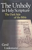 The Unholy in Holy Scripture: The Dark Side of the Bible