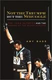 Not the Triumph but the Struggle: The 1968 Olympics and the Making of the Black Athlete