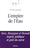 L\'empire de l\'eau : Suez, Bouygues et Vivendi Argent, politique et goût du secret