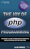 The Joy of PHP: A Beginner's Guide to Programming Interactive Web Applications with PHP and mySQL