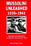 Mussolini Unleashed, 1939-1941: Politics and Strategy in Fascist Italys Last War