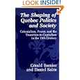 The Shaping Of Quebec Politics And Society: Colonialism, Power And The Transition Of Capitalism In The 19th Century by Gerald Bernier and Daniel Salee