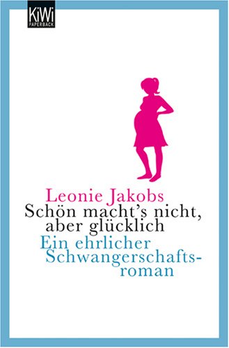 Schön macht's nicht, aber glücklich: Ein ehrlicher Schwangerschaftsroman