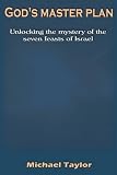 God's Master Plan: Unlocking the Mystery of the Seven Feasts of Israel