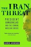 The Iran Threat: President Ahmadinejad and the Coming Nuclear Crisis