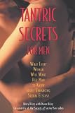 Tantric Secrets for Men: What Every Woman Will Want Her Man to Know about Enhancing Sexual Ecstasy