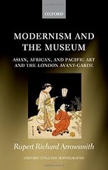 Modernism and the Museum: Asian, African, and Pacific Art and the London Avant-Garde (Oxford English Monographs)