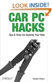 Car PC Hacks: Tips & Tools for Geeking Your Ride: Tips and Tools for Geeking Your Ride