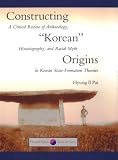 Constructing "Korean" Origins: A Critical Review of Archaeology, Historiography, and Racial Myth in Korean State Formation Theories