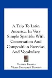 A Trip to Latin America, in Very Simple Spanish: With Conversation and Composition Exercises and Vocabulary