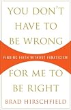 You Don't Have to Be Wrong for Me to Be Right: Finding Faith Without Fanaticism