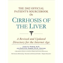 The 2002 Official Patient's Sourcebook on Cirrhosis of the Liver: A Revised and Updated Directory for the Internet Age