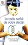 Le Code cach� de votre destin : Prendre en main son existence