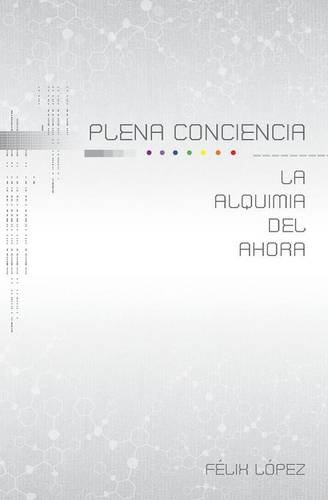 Plena conciencia: La alquima del ahora (Spanish Edition)