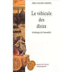 Le V�hicule des Dieux : Arch�ologie de l'automobile