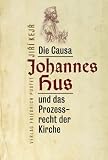Die Causa Johannes Hus und das Prozessrecht der Kirche